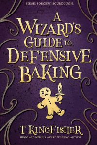 a wizards guide to defensive baking t. kingfisher - yet to read delightful indie fantasy dragons and whimsy